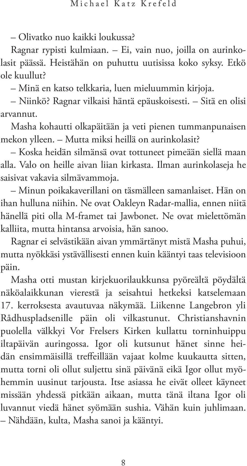 Mutta miksi heillä on aurinkolasit? Koska heidän silmänsä ovat tottuneet pimeään siellä maan alla. Valo on heille aivan liian kirkasta. Ilman aurinkolaseja he saisivat vakavia silmävammoja.