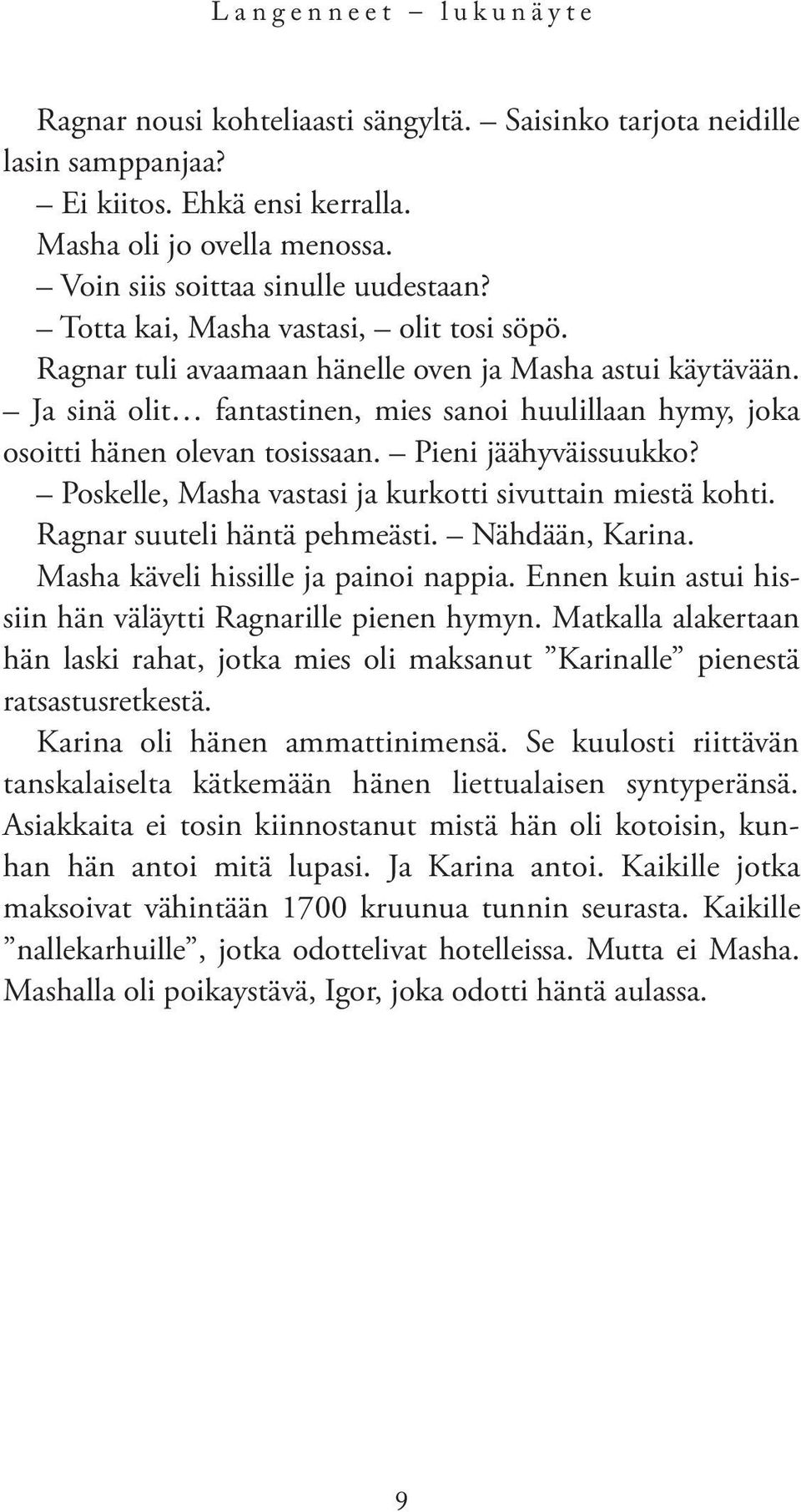 Pieni jäähyväissuukko? Poskelle, Masha vastasi ja kurkotti sivuttain miestä kohti. Ragnar suuteli häntä pehmeästi. Nähdään, Karina. Masha käveli hissille ja painoi nappia.