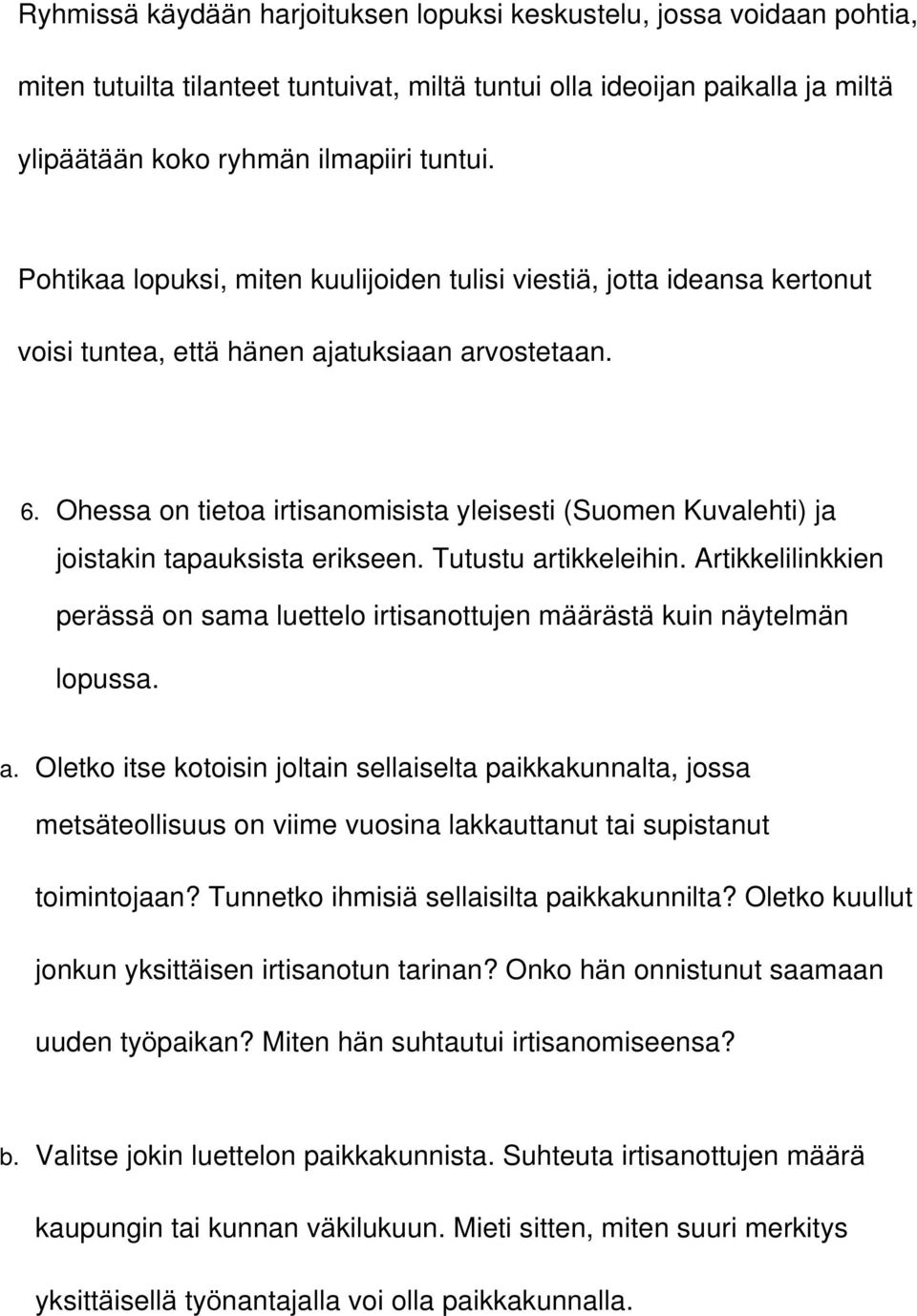 Ohessa on tietoa irtisanomisista yleisesti (Suomen Kuvalehti) ja joistakin tapauksista erikseen. Tutustu artikkeleihin.