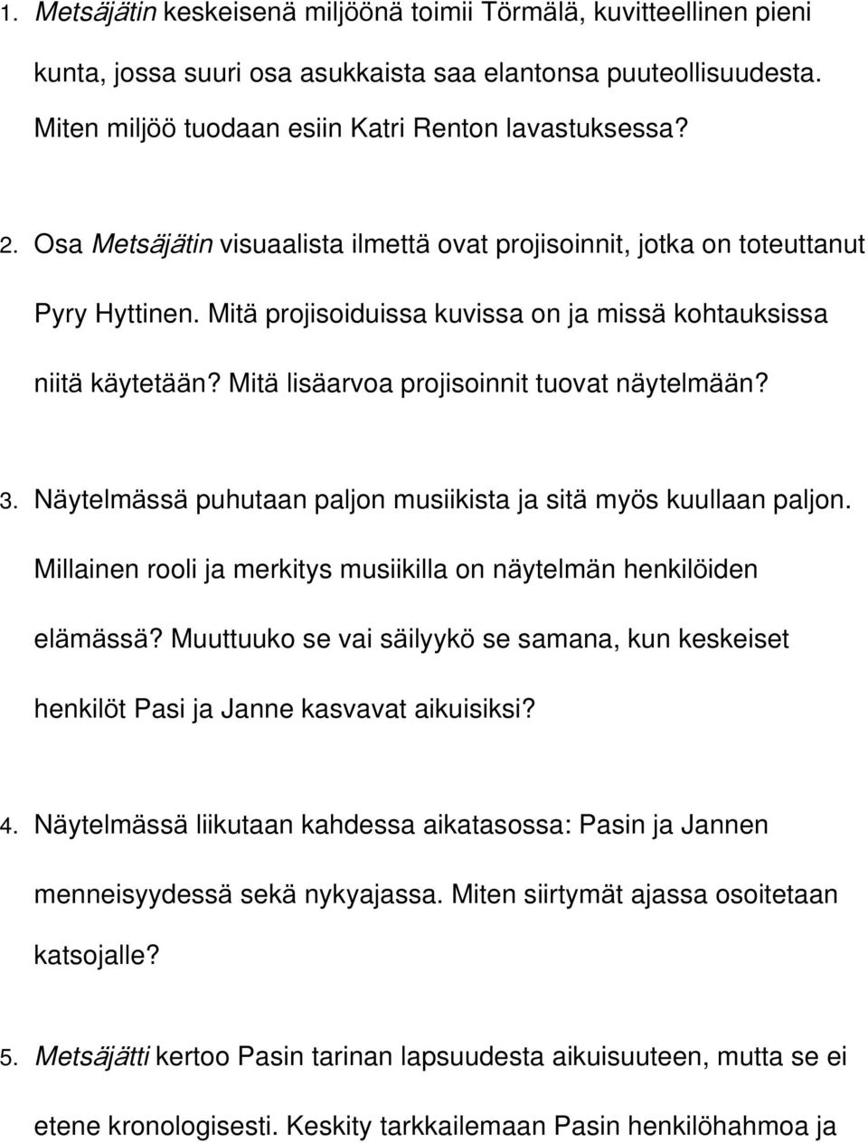 Mitä lisäarvoa projisoinnit tuovat näytelmään? 3. Näytelmässä puhutaan paljon musiikista ja sitä myös kuullaan paljon. Millainen rooli ja merkitys musiikilla on näytelmän henkilöiden elämässä?