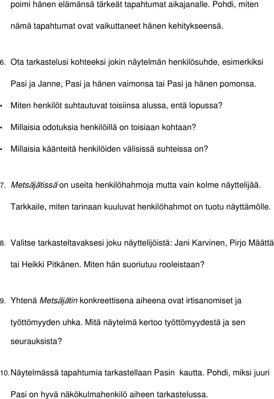 Millaisia odotuksia henkilöillä on toisiaan kohtaan? Millaisia käänteitä henkilöiden välisissä suhteissa on? 7. Metsäjätissä on useita henkilöhahmoja mutta vain kolme näyttelijää.