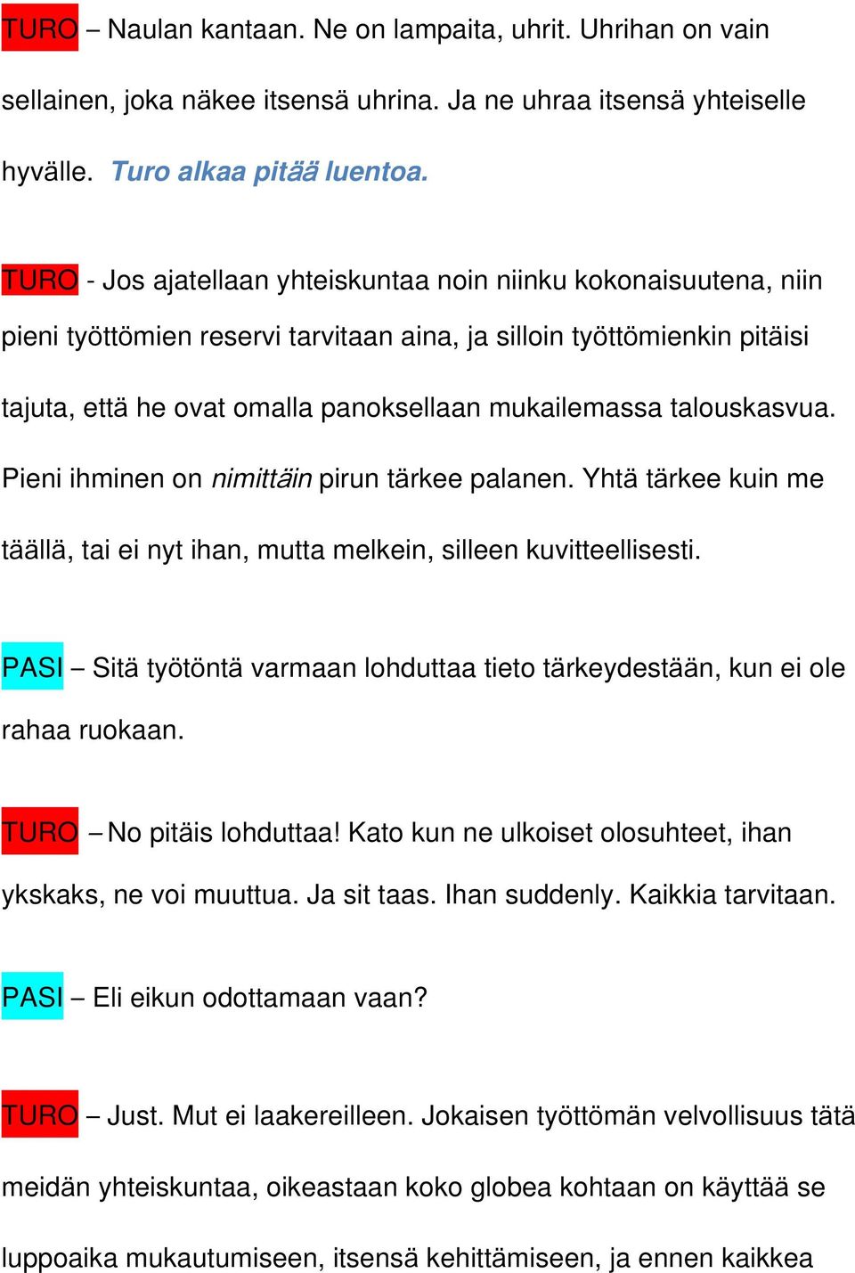 talouskasvua. Pieni ihminen on nimittäin pirun tärkee palanen. Yhtä tärkee kuin me täällä, tai ei nyt ihan, mutta melkein, silleen kuvitteellisesti.