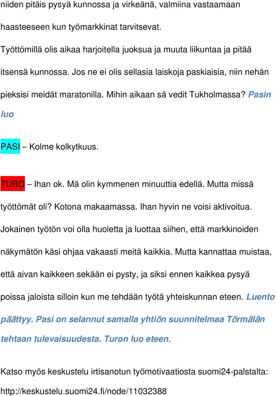 Mä olin kymmenen minuuttia edellä. Mutta missä työttömät oli? Kotona makaamassa. Ihan hyvin ne voisi aktivoitua.