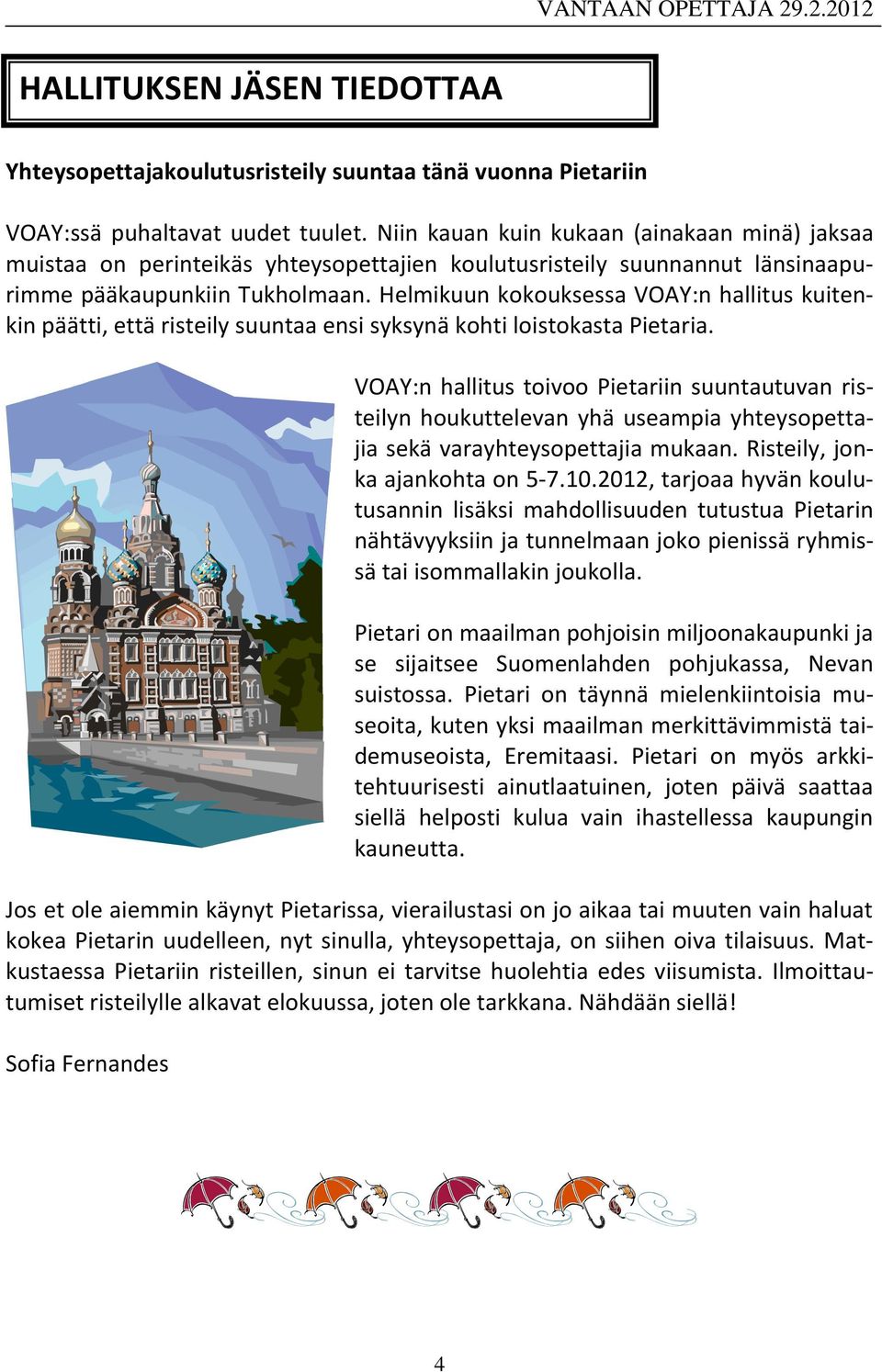 Helmikuun kokouksessa VOAY:n hallitus kuitenkin päätti, että risteily suuntaa ensi syksynä kohti loistokasta Pietaria.