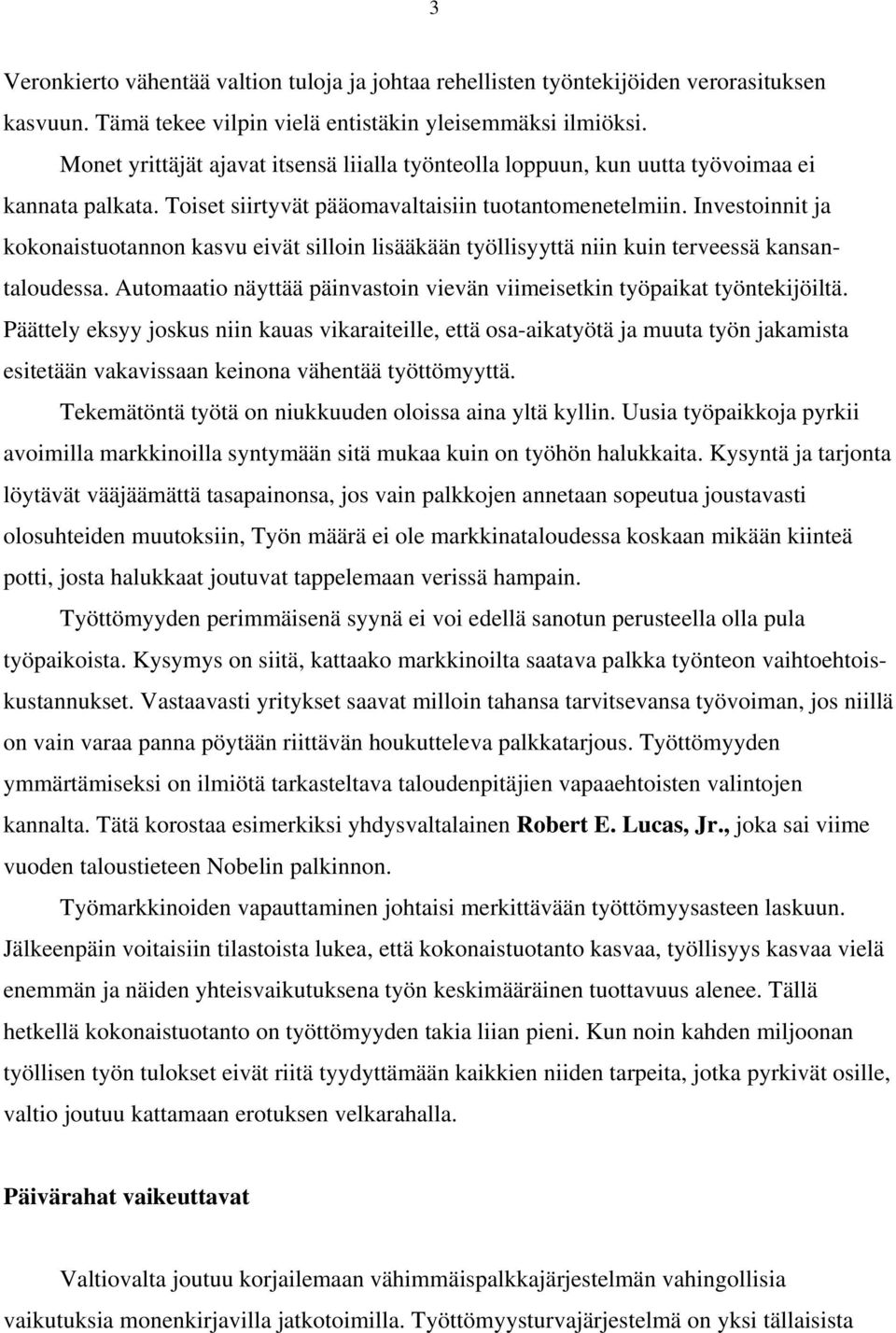 Investoinnit ja kokonaistuotannon kasvu eivät silloin lisääkään työllisyyttä niin kuin terveessä kansantaloudessa. Automaatio näyttää päinvastoin vievän viimeisetkin työpaikat työntekijöiltä.