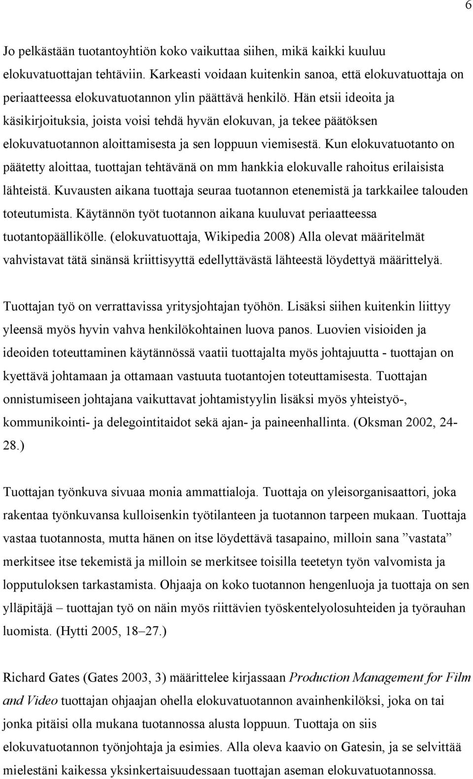 Hän etsii ideoita ja käsikirjoituksia, joista voisi tehdä hyvän elokuvan, ja tekee päätöksen elokuvatuotannon aloittamisesta ja sen loppuun viemisestä.