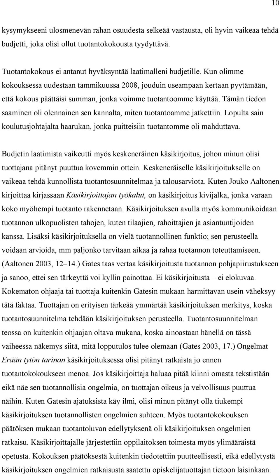 Kun olimme kokouksessa uudestaan tammikuussa 2008, jouduin useampaan kertaan pyytämään, että kokous päättäisi summan, jonka voimme tuotantoomme käyttää.