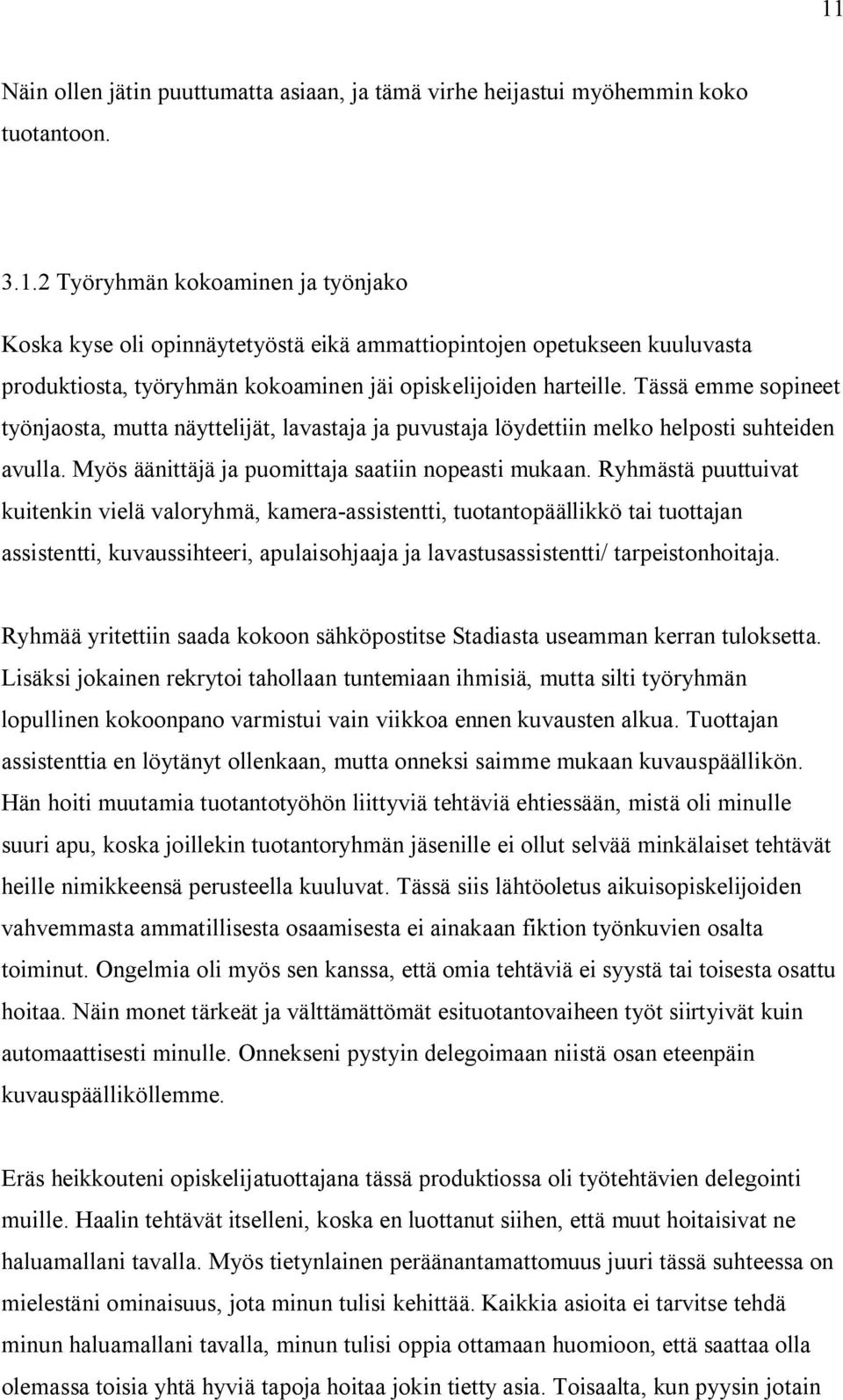 Ryhmästä puuttuivat kuitenkin vielä valoryhmä, kamera-assistentti, tuotantopäällikkö tai tuottajan assistentti, kuvaussihteeri, apulaisohjaaja ja lavastusassistentti/ tarpeistonhoitaja.