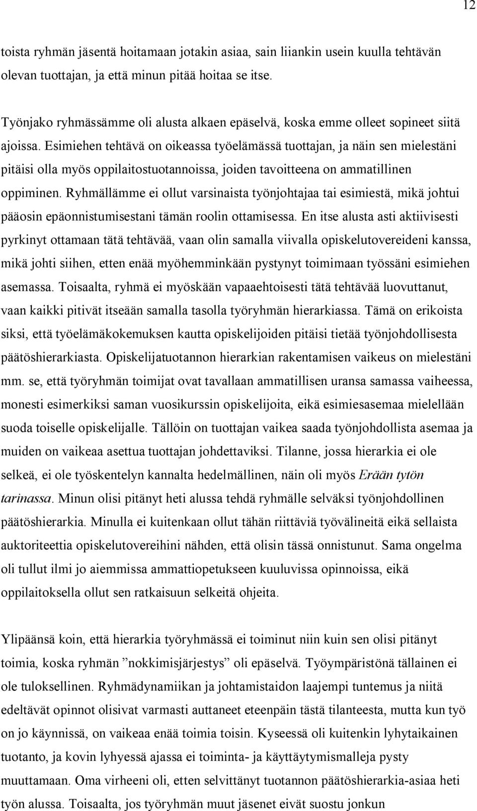 Esimiehen tehtävä on oikeassa työelämässä tuottajan, ja näin sen mielestäni pitäisi olla myös oppilaitostuotannoissa, joiden tavoitteena on ammatillinen oppiminen.