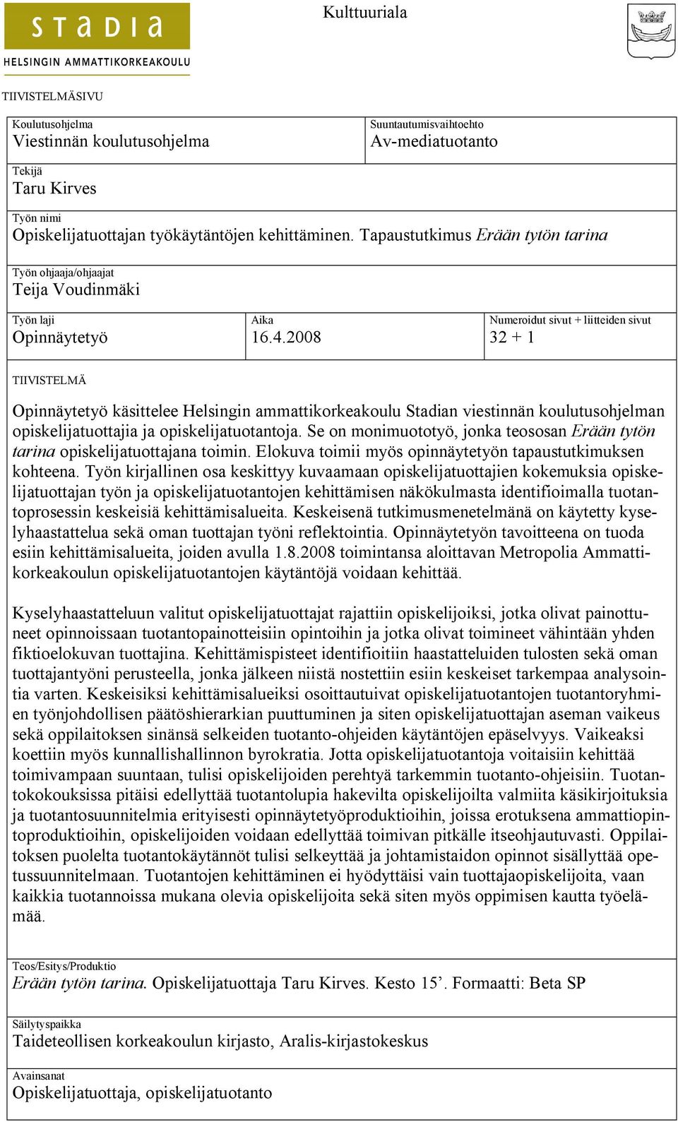 2008 Numeroidut sivut + liitteiden sivut 32 + 1 TIIVISTELMÄ Opinnäytetyö käsittelee Helsingin ammattikorkeakoulu Stadian viestinnän koulutusohjelman opiskelijatuottajia ja opiskelijatuotantoja.