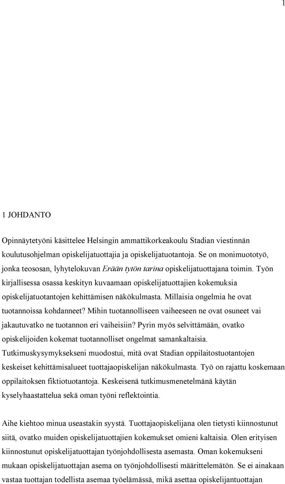 Työn kirjallisessa osassa keskityn kuvaamaan opiskelijatuottajien kokemuksia opiskelijatuotantojen kehittämisen näkökulmasta. Millaisia ongelmia he ovat tuotannoissa kohdanneet?