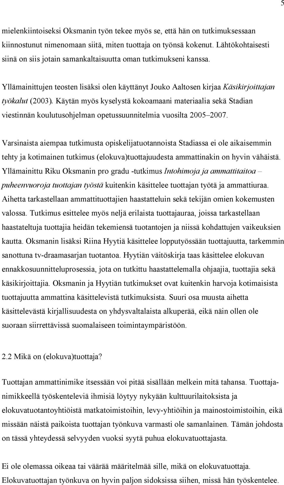 Käytän myös kyselystä kokoamaani materiaalia sekä Stadian viestinnän koulutusohjelman opetussuunnitelmia vuosilta 2005 2007.