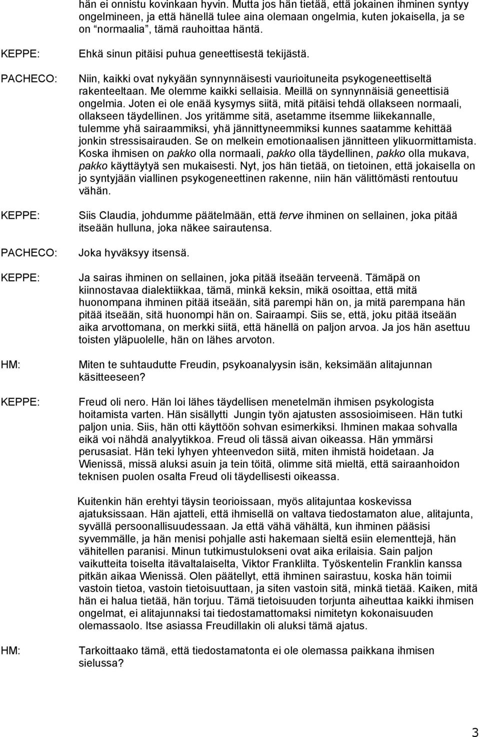 Ehkä sinun pitäisi puhua geneettisestä tekijästä. Niin, kaikki ovat nykyään synnynnäisesti vaurioituneita psykogeneettiseltä rakenteeltaan. Me olemme kaikki sellaisia.