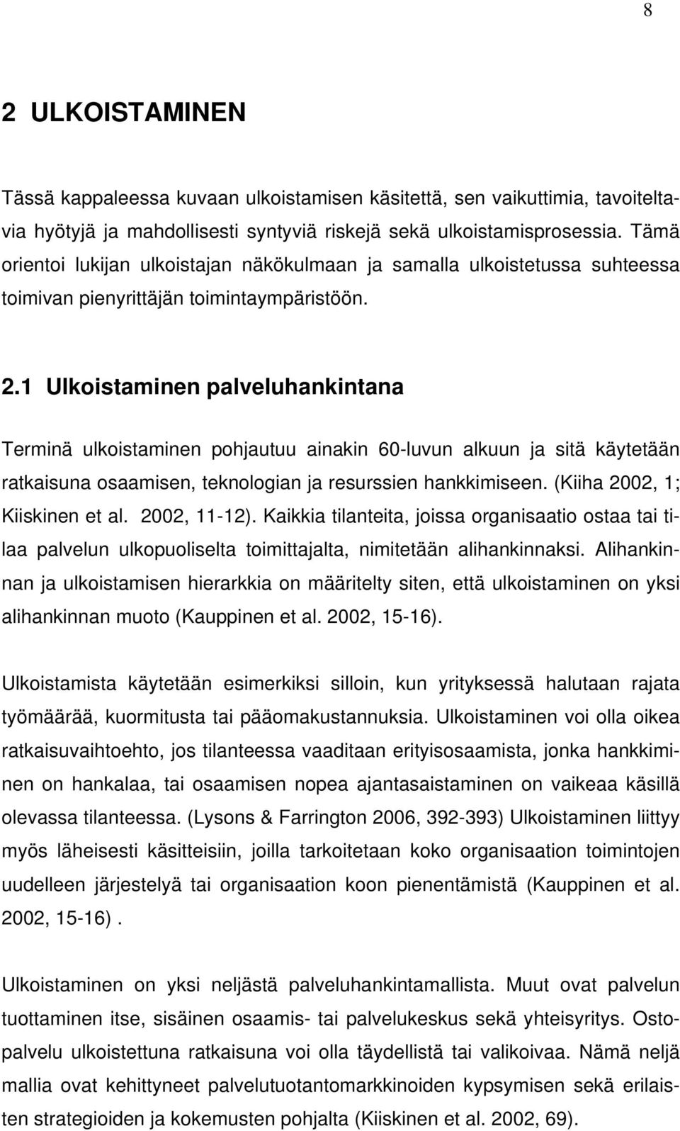 1 Ulkoistaminen palveluhankintana Terminä ulkoistaminen pohjautuu ainakin 60-luvun alkuun ja sitä käytetään ratkaisuna osaamisen, teknologian ja resurssien hankkimiseen.