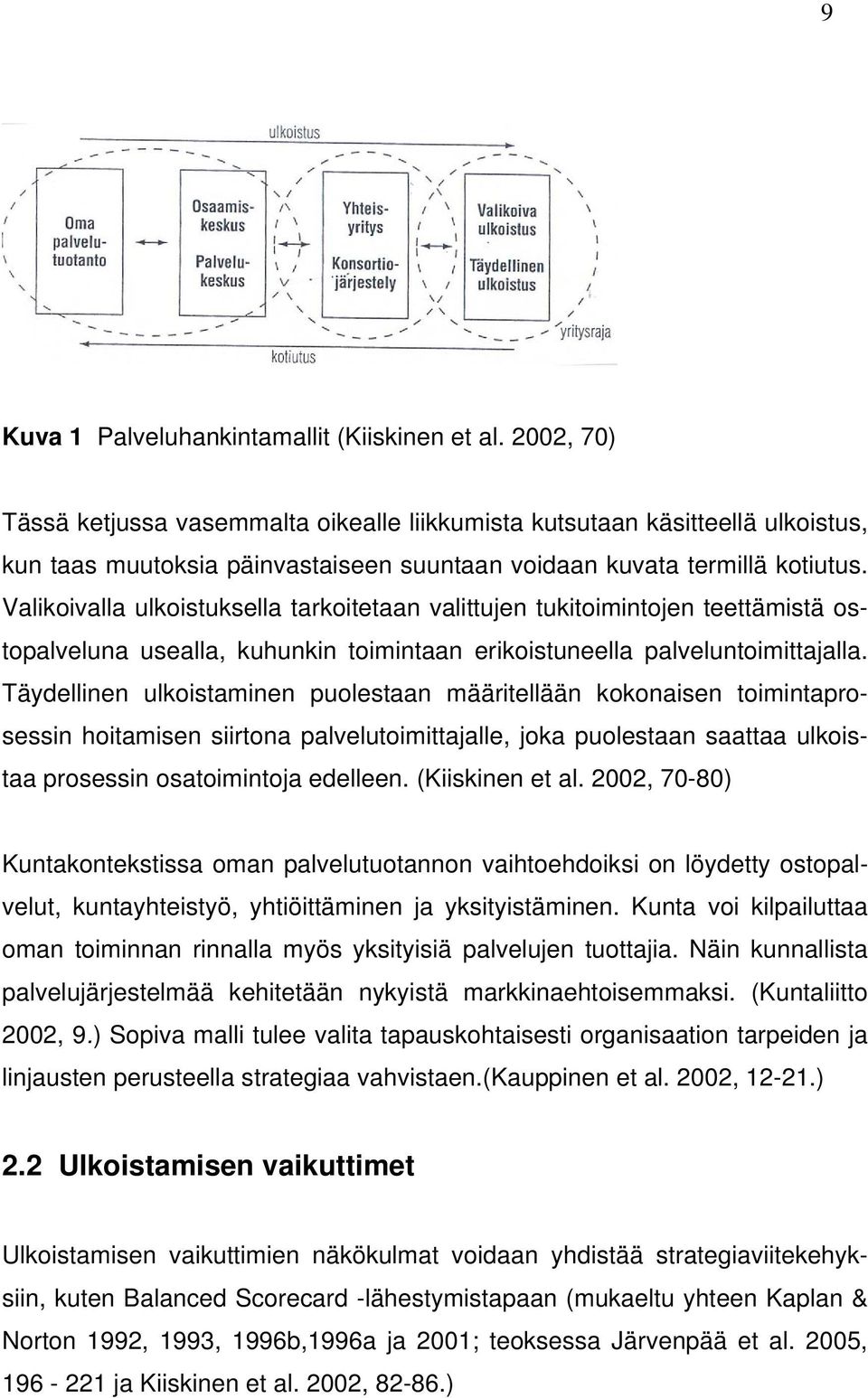 Valikoivalla ulkoistuksella tarkoitetaan valittujen tukitoimintojen teettämistä ostopalveluna usealla, kuhunkin toimintaan erikoistuneella palveluntoimittajalla.