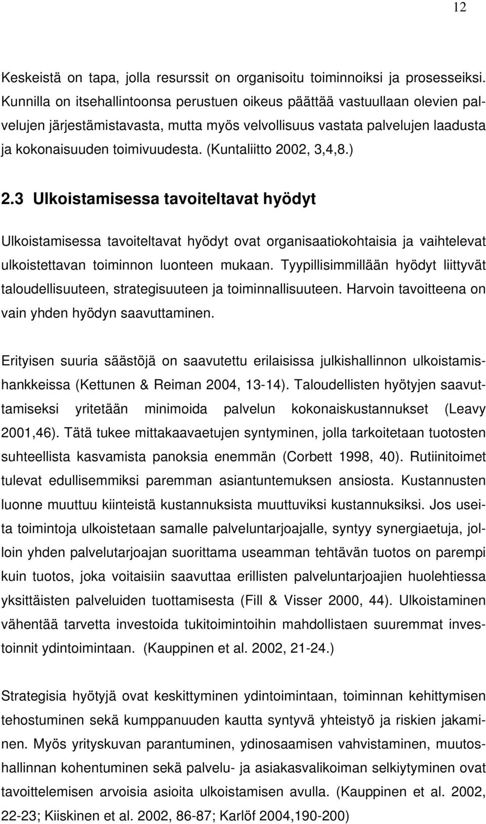 (Kuntaliitto 2002, 3,4,8.) 2.3 Ulkoistamisessa tavoiteltavat hyödyt Ulkoistamisessa tavoiteltavat hyödyt ovat organisaatiokohtaisia ja vaihtelevat ulkoistettavan toiminnon luonteen mukaan.