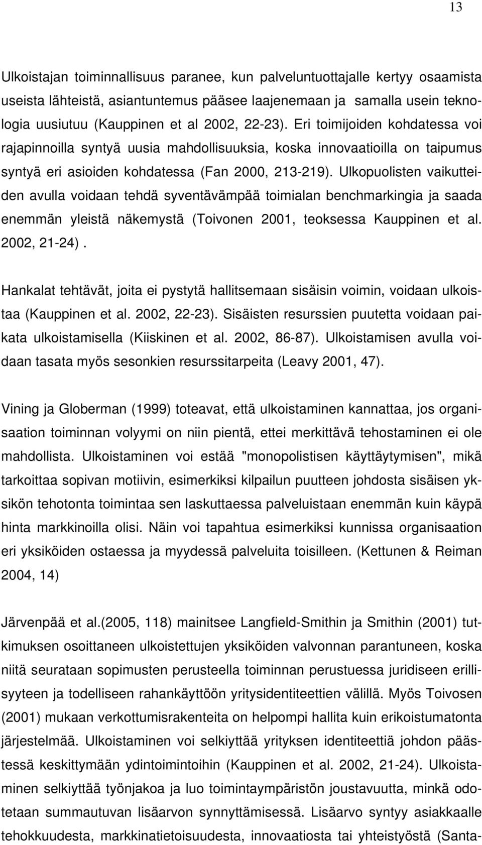 Ulkopuolisten vaikutteiden avulla voidaan tehdä syventävämpää toimialan benchmarkingia ja saada enemmän yleistä näkemystä (Toivonen 2001, teoksessa Kauppinen et al. 2002, 21-24).