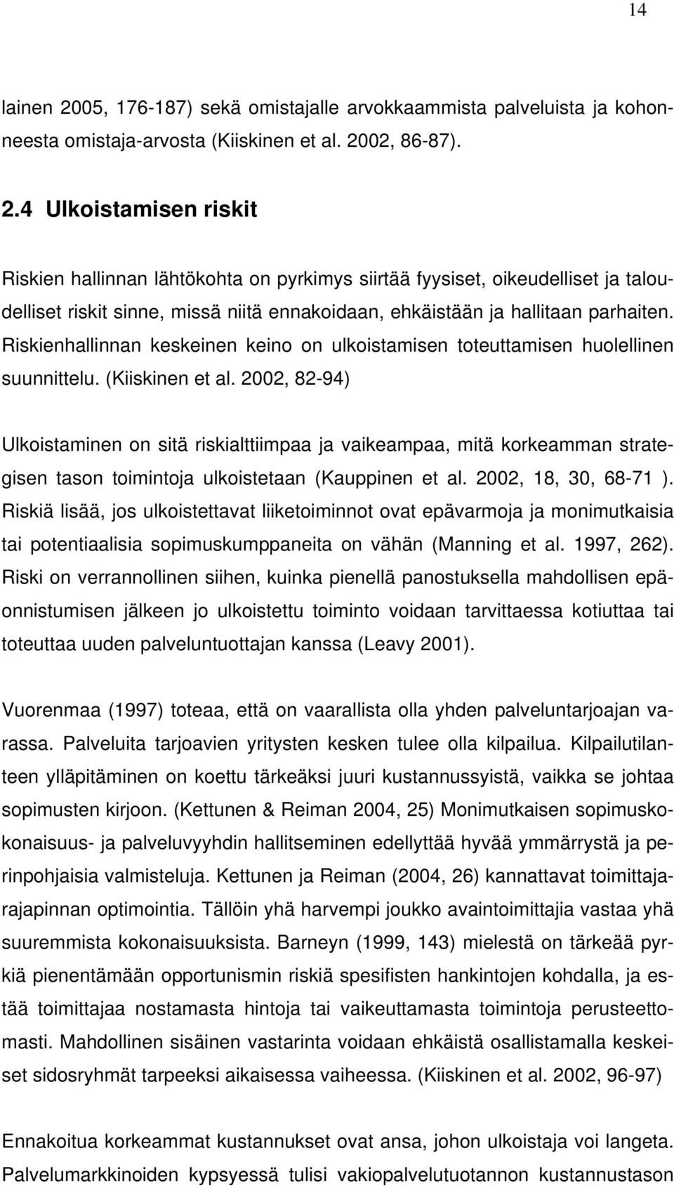 2002, 82-94) Ulkoistaminen on sitä riskialttiimpaa ja vaikeampaa, mitä korkeamman strategisen tason toimintoja ulkoistetaan (Kauppinen et al. 2002, 18, 30, 68-71 ).