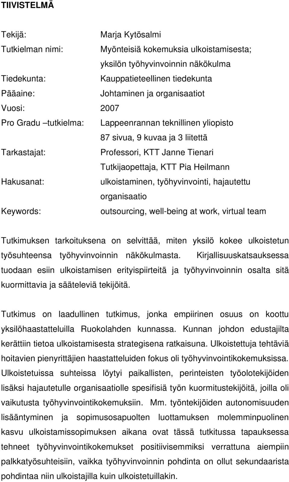 Hakusanat: ulkoistaminen, työhyvinvointi, hajautettu organisaatio Keywords: outsourcing, well-being at work, virtual team Tutkimuksen tarkoituksena on selvittää, miten yksilö kokee ulkoistetun