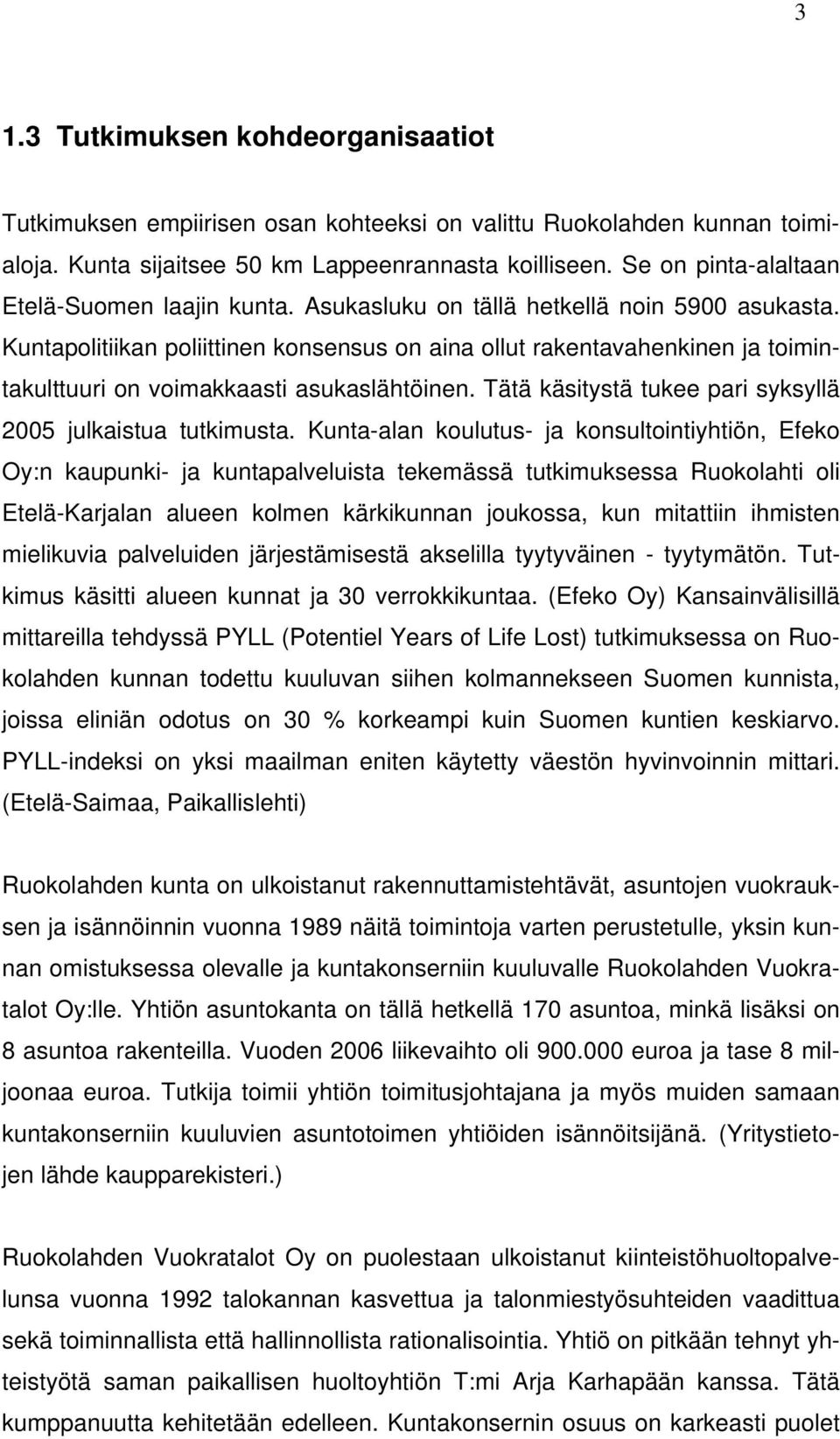 Kuntapolitiikan poliittinen konsensus on aina ollut rakentavahenkinen ja toimintakulttuuri on voimakkaasti asukaslähtöinen. Tätä käsitystä tukee pari syksyllä 2005 julkaistua tutkimusta.