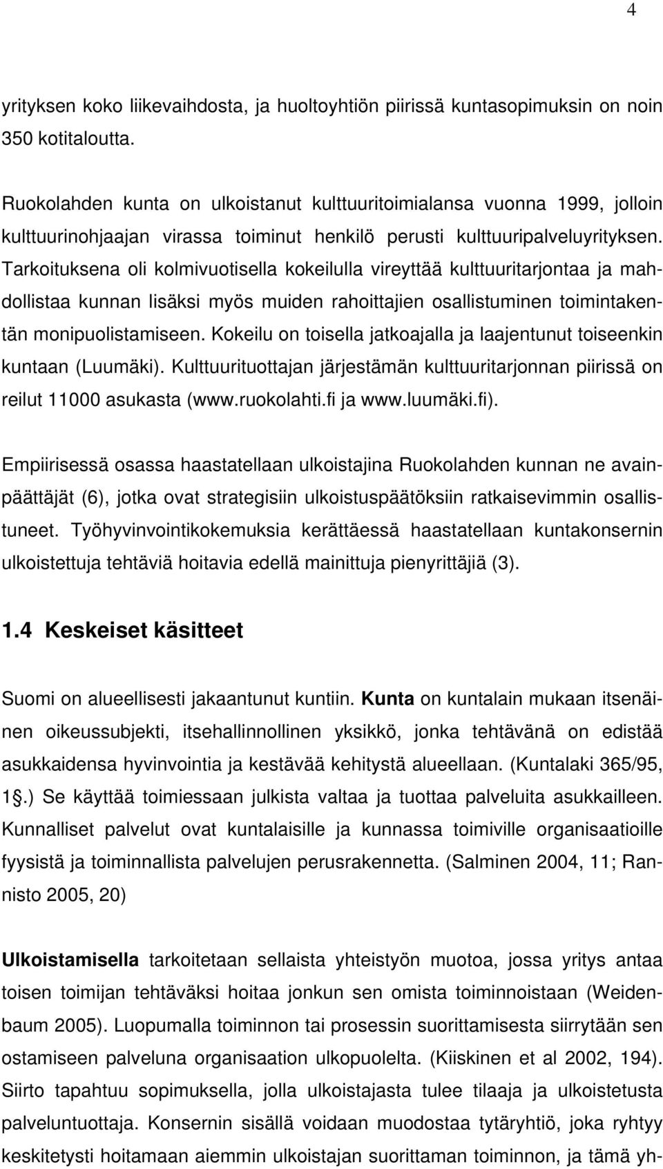 Tarkoituksena oli kolmivuotisella kokeilulla vireyttää kulttuuritarjontaa ja mahdollistaa kunnan lisäksi myös muiden rahoittajien osallistuminen toimintakentän monipuolistamiseen.