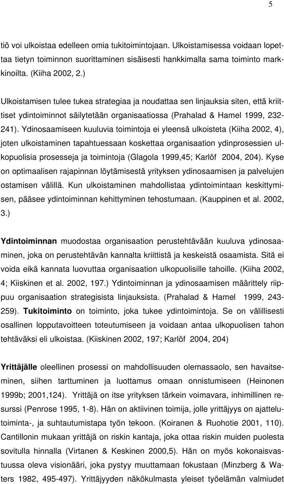 Ydinosaamiseen kuuluvia toimintoja ei yleensä ulkoisteta (Kiiha 2002, 4), joten ulkoistaminen tapahtuessaan koskettaa organisaation ydinprosessien ulkopuolisia prosesseja ja toimintoja (Glagola