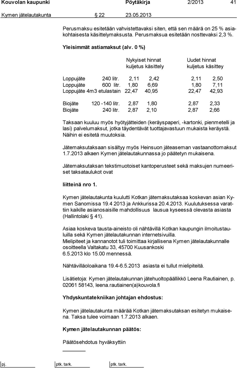 1,80 6,69 1,80 7,11 Loppujäte 4m3 etulastain 22,47 40,95 22,47 42,93 Biojäte 120-140 litr. 2,87 1,80 2,87 2,33 Biojäte 240 litr.