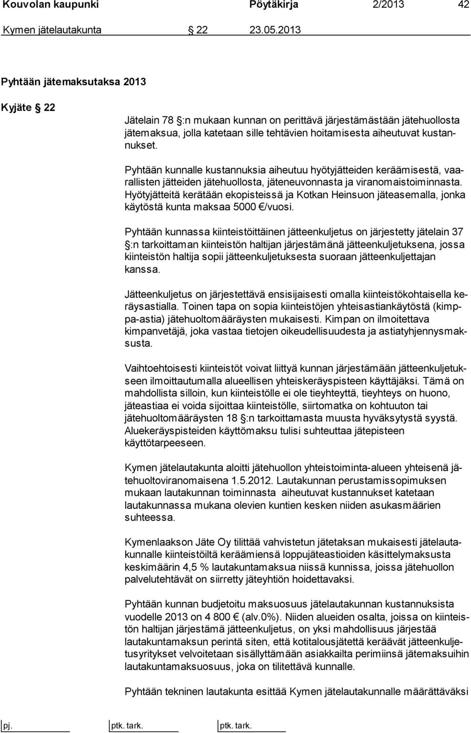 set. Pyhtään kunnalle kustannuksia aiheutuu hyötyjätteiden keräämisestä, vaaral lis ten jätteiden jätehuollosta, jäteneuvonnasta ja vi ran omais toi min nas ta.