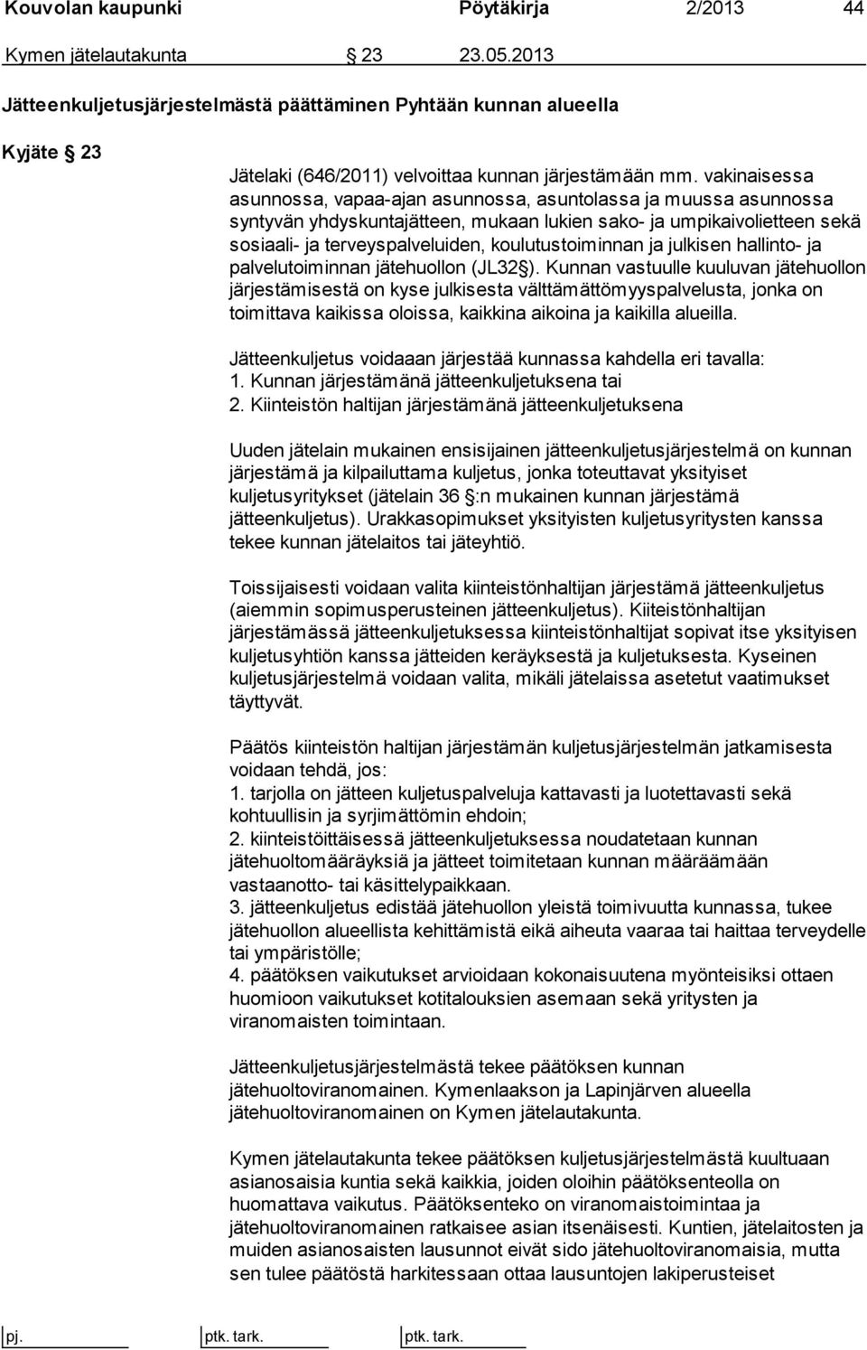 vakinaisessa asunnossa, vapaa-ajan asunnossa, asuntolassa ja muussa asunnossa syntyvän yhdyskuntajätteen, mukaan lukien sako- ja umpikaivolietteen sekä sosiaali- ja terveyspalveluiden,