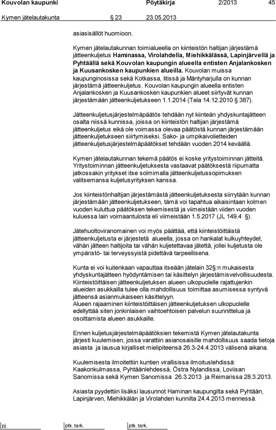 Anjalankosken ja Kuusankosken kaupunkien alueilla. Kouvolan muissa kaupunginosissa sekä Kotkassa, Iitissä ja Mäntyharjulla on kunnan järjestämä jätteenkuljetus.