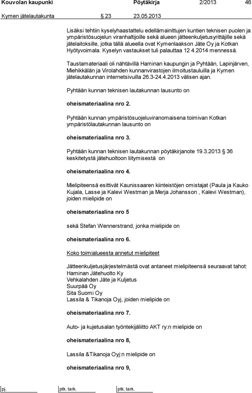 alueella ovat Kymenlaakson Jäte Oy ja Kotkan Hyötyvoimala. Kyselyn vastaukset tuli palauttaa 12 4.2014 mennessä.