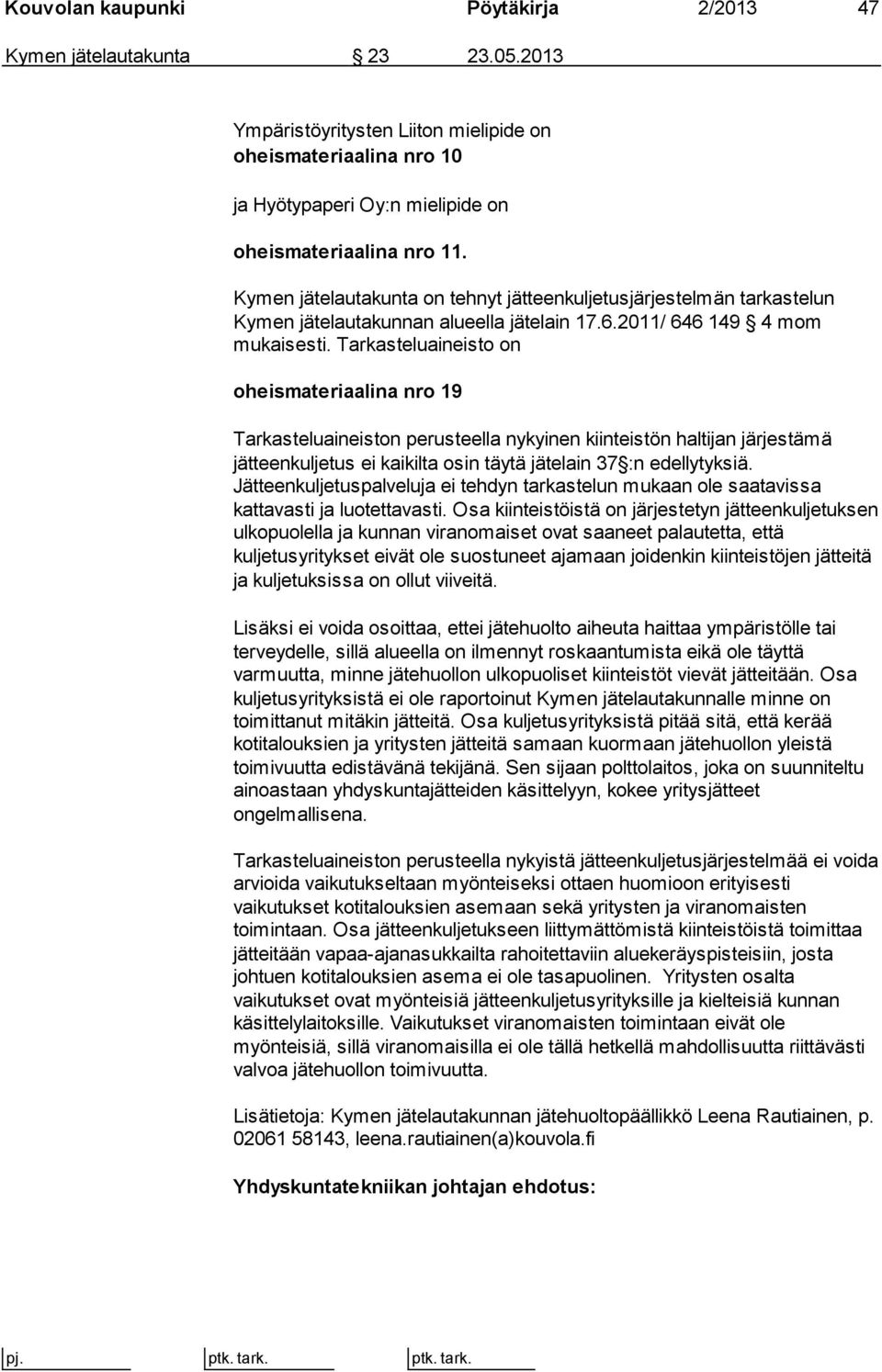 Tarkasteluaineisto on oheismateriaalina nro 19 Tarkasteluaineiston perusteella nykyinen kiinteistön haltijan järjestämä jätteenkuljetus ei kaikilta osin täytä jätelain 37 :n edellytyksiä.