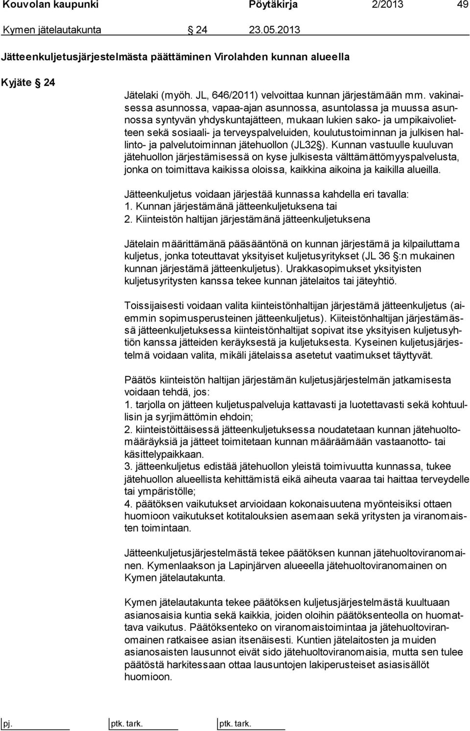 va ki naises sa asun nos sa, vapaa-ajan asunnossa, asuntolassa ja muussa asunnos sa syn ty vän yhdyskuntajätteen, mukaan lukien sako- ja um pi kai vo lietteen se kä sosiaali- ja terveyspalveluiden,