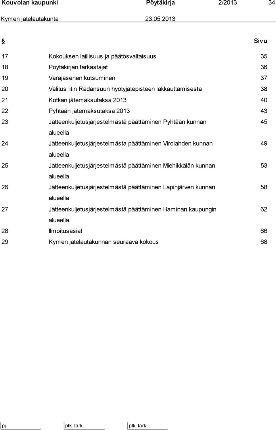 Kotkan jätemaksutaksa 2013 40 22 Pyhtään jätemaksutaksa 2013 43 23 Jätteenkuljetusjärjestelmästä päättäminen Pyhtään kunnan 45 alueella 24 Jätteenkuljetusjärjestelmästa päättäminen