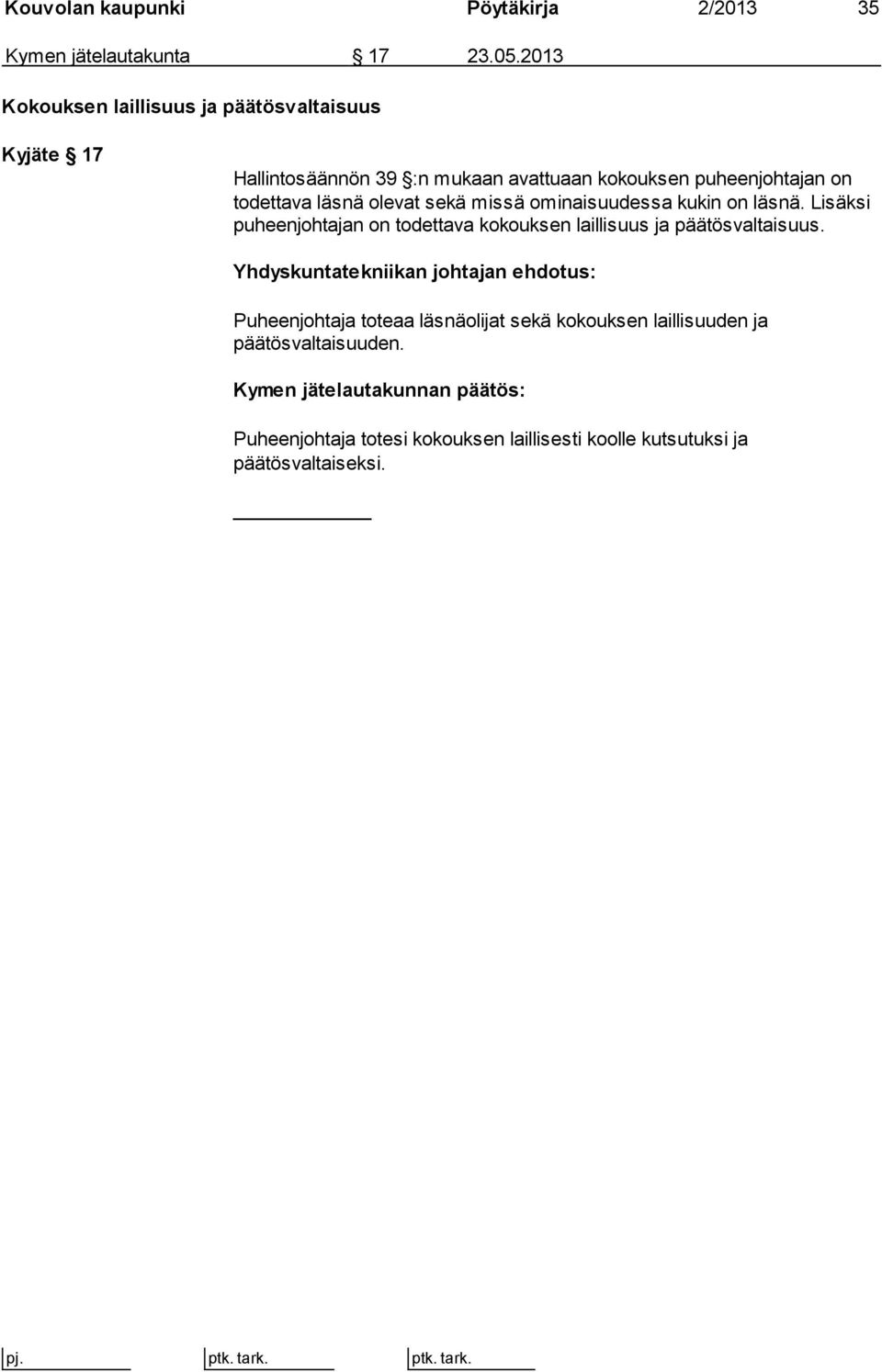 olevat sekä missä ominaisuudessa kukin on läsnä. Lisäksi puheenjohtajan on todettava kokouksen laillisuus ja päätösvaltaisuus.