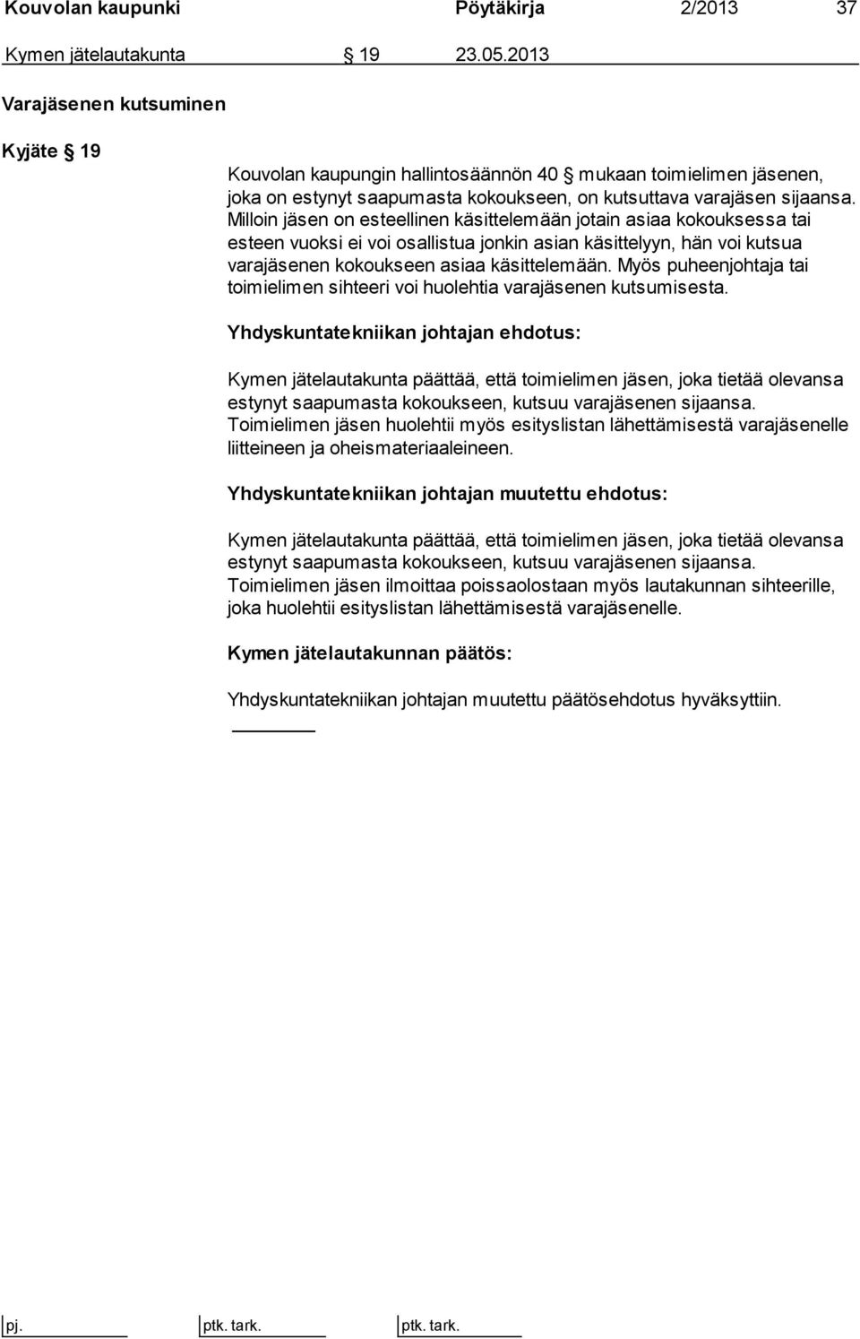 Milloin jäsen on esteellinen käsittelemään jotain asiaa kokouksessa tai esteen vuoksi ei voi osallistua jonkin asian käsittelyyn, hän voi kutsua varajäsenen kokoukseen asiaa käsittelemään.