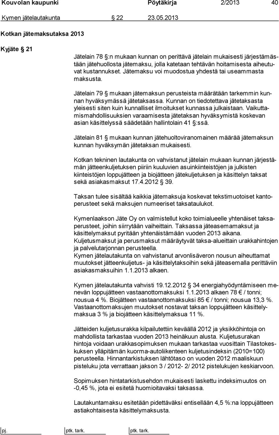 kustannukset. Jätemaksu voi muodostua yhdestä tai useam mas ta maksusta. Jätelain 79 mukaan jätemaksun perusteista määrätään tarkemmin kunnan hyväksymässä jätetaksassa.