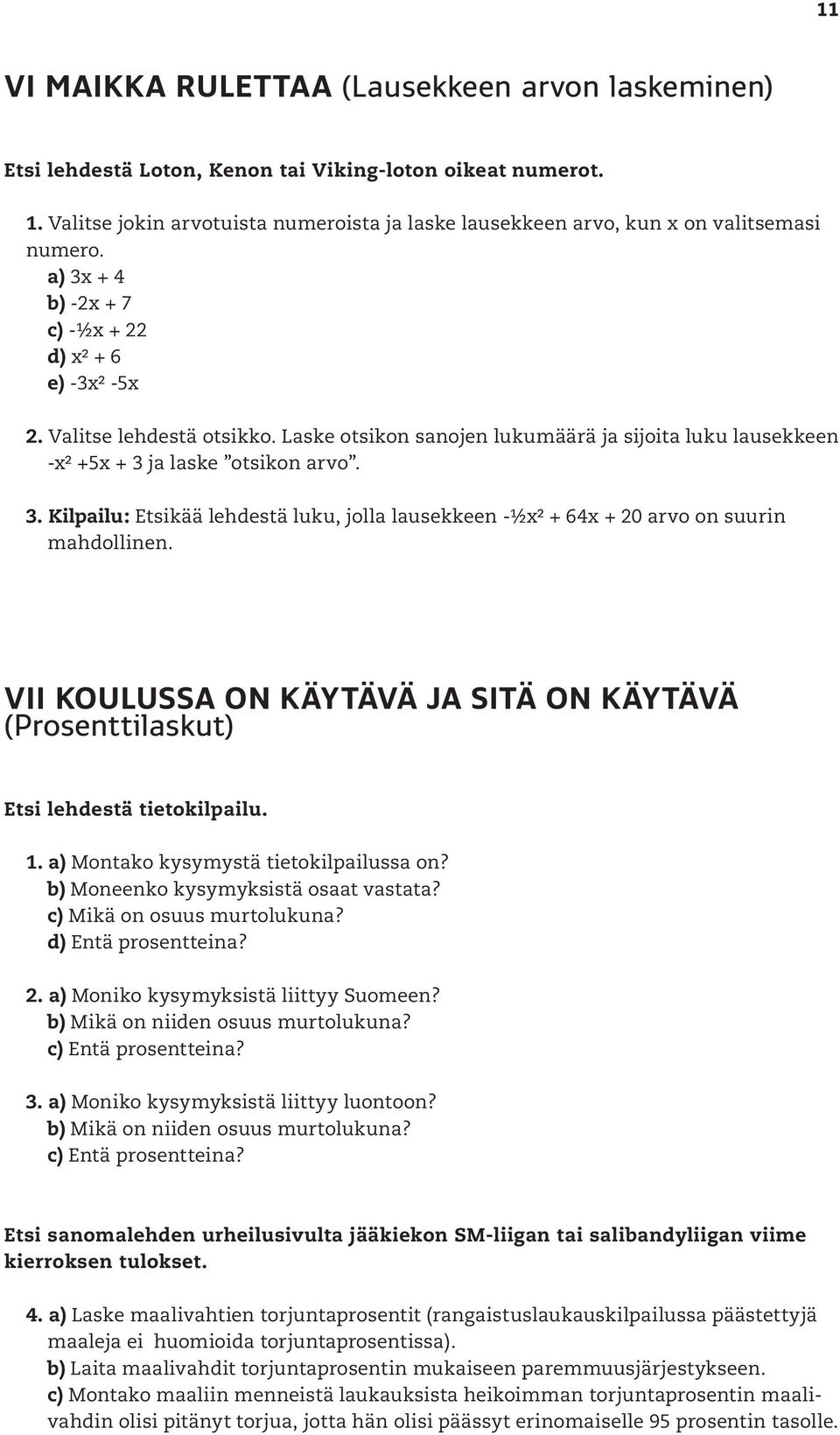 Laske otsikon sanojen lukumäärä ja sijoita luku lausekkeen -x² +5x + 3 ja laske otsikon arvo. 3. Kilpailu: Etsikää lehdestä luku, jolla lausekkeen -½x² + 64x + 20 arvo on suurin mahdollinen.