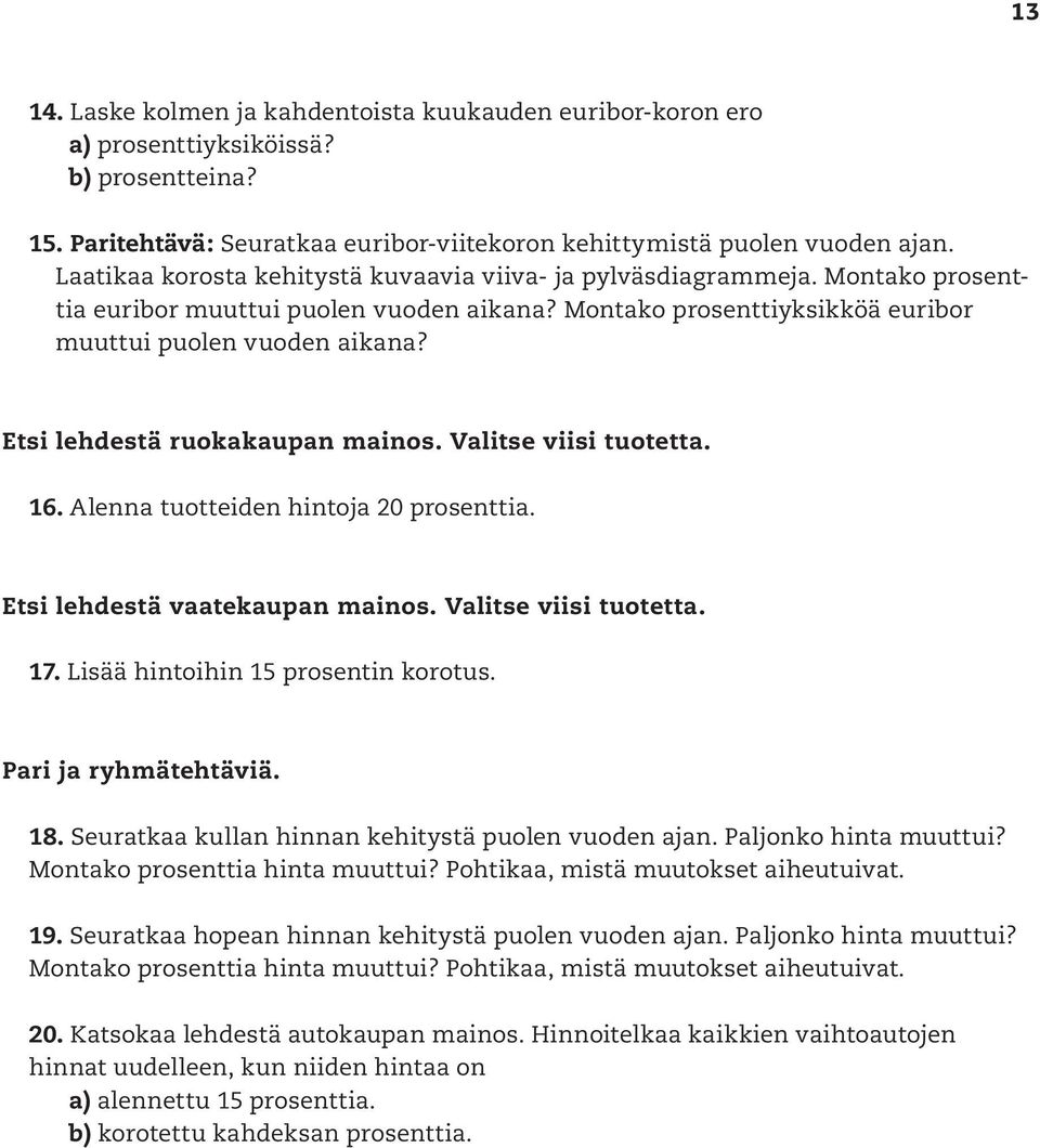 Etsi lehdestä ruokakaupan mainos. Valitse viisi tuotetta. 16. Alenna tuotteiden hintoja 20 prosenttia. Etsi lehdestä vaatekaupan mainos. Valitse viisi tuotetta. 17.