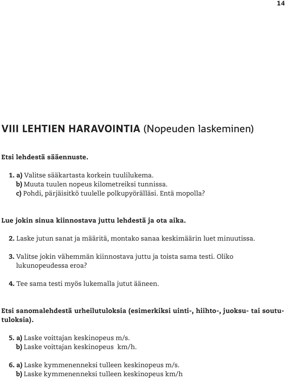 3. Valitse jokin vähemmän kiinnostava juttu ja toista sama testi. Oliko lukunopeudessa eroa? 4. Tee sama testi myös lukemalla jutut ääneen.