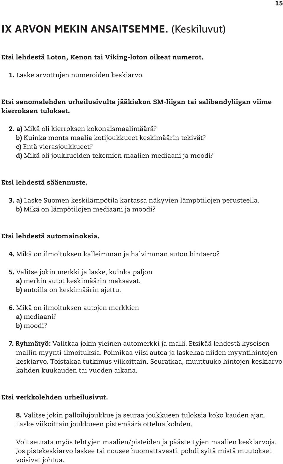 b) Kuinka monta maalia kotijoukkueet keskimäärin tekivät? c) Entä vierasjoukkueet? d) Mikä oli joukkueiden tekemien maalien mediaani ja moodi? Etsi lehdestä sääennuste. 3.