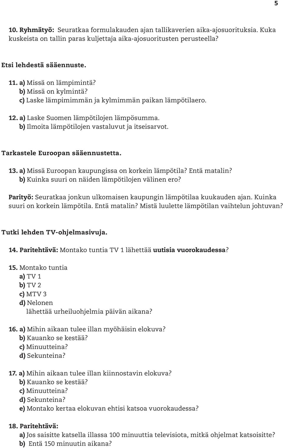 Tarkastele Euroopan sääennustetta. 13. a) Missä Euroopan kaupungissa on korkein lämpötila? Entä matalin? b) Kuinka suuri on näiden lämpötilojen välinen ero?