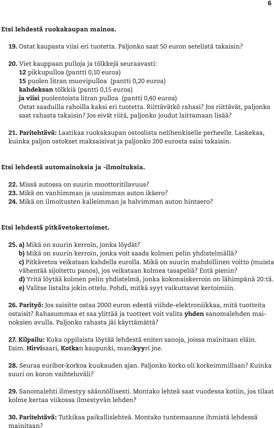 pulloa (pantti 0,40 euroa) Ostat saaduilla rahoilla kaksi eri tuotetta. Riittävätkö rahasi? Jos riittävät, paljonko saat rahasta takaisin? Jos eivät riitä, paljonko joudut laittamaan lisää? 21.