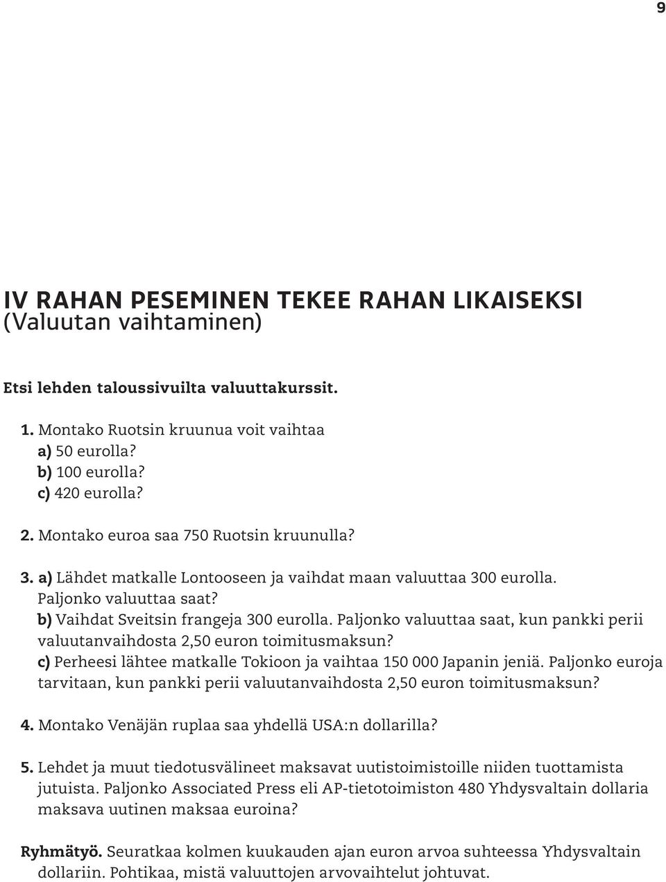 Paljonko valuuttaa saat, kun pankki perii valuutanvaihdosta 2,50 euron toimitusmaksun? c) Perheesi lähtee matkalle Tokioon ja vaihtaa 150 000 Japanin jeniä.