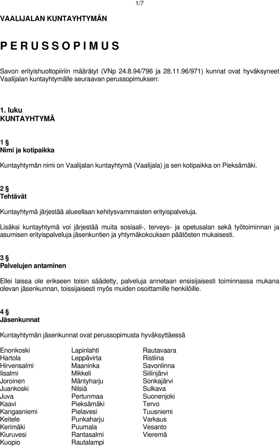 luku KUNTAYHTYMÄ 1 Nimi ja kotipaikka Kuntayhtymän nimi on Vaalijalan kuntayhtymä (Vaalijala) ja sen kotipaikka on Pieksämäki.