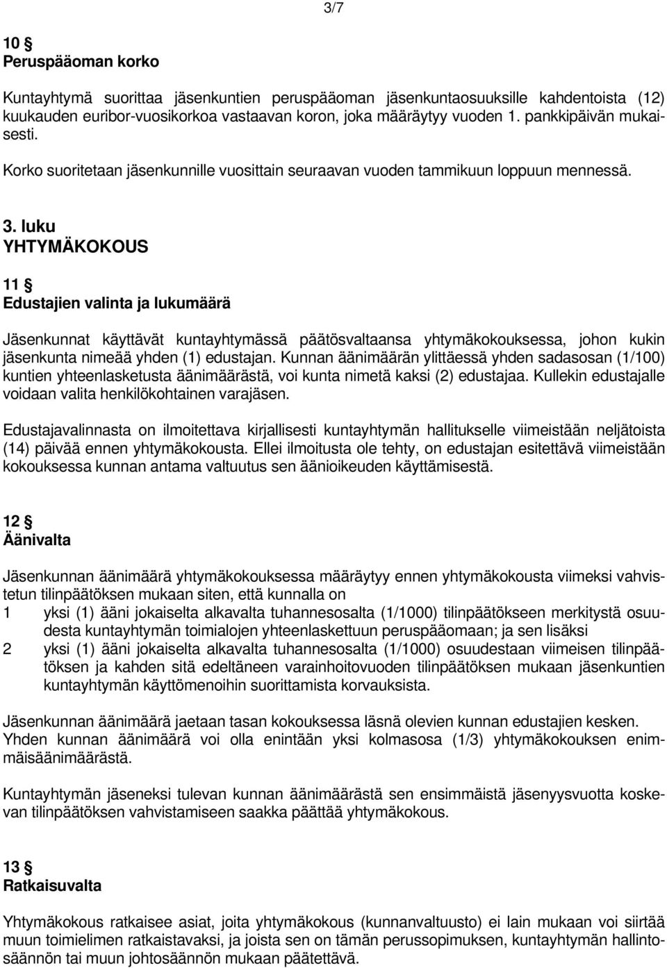 luku YHTYMÄKOKOUS 11 Edustajien valinta ja lukumäärä Jäsenkunnat käyttävät kuntayhtymässä päätösvaltaansa yhtymäkokouksessa, johon kukin jäsenkunta nimeää yhden (1) edustajan.