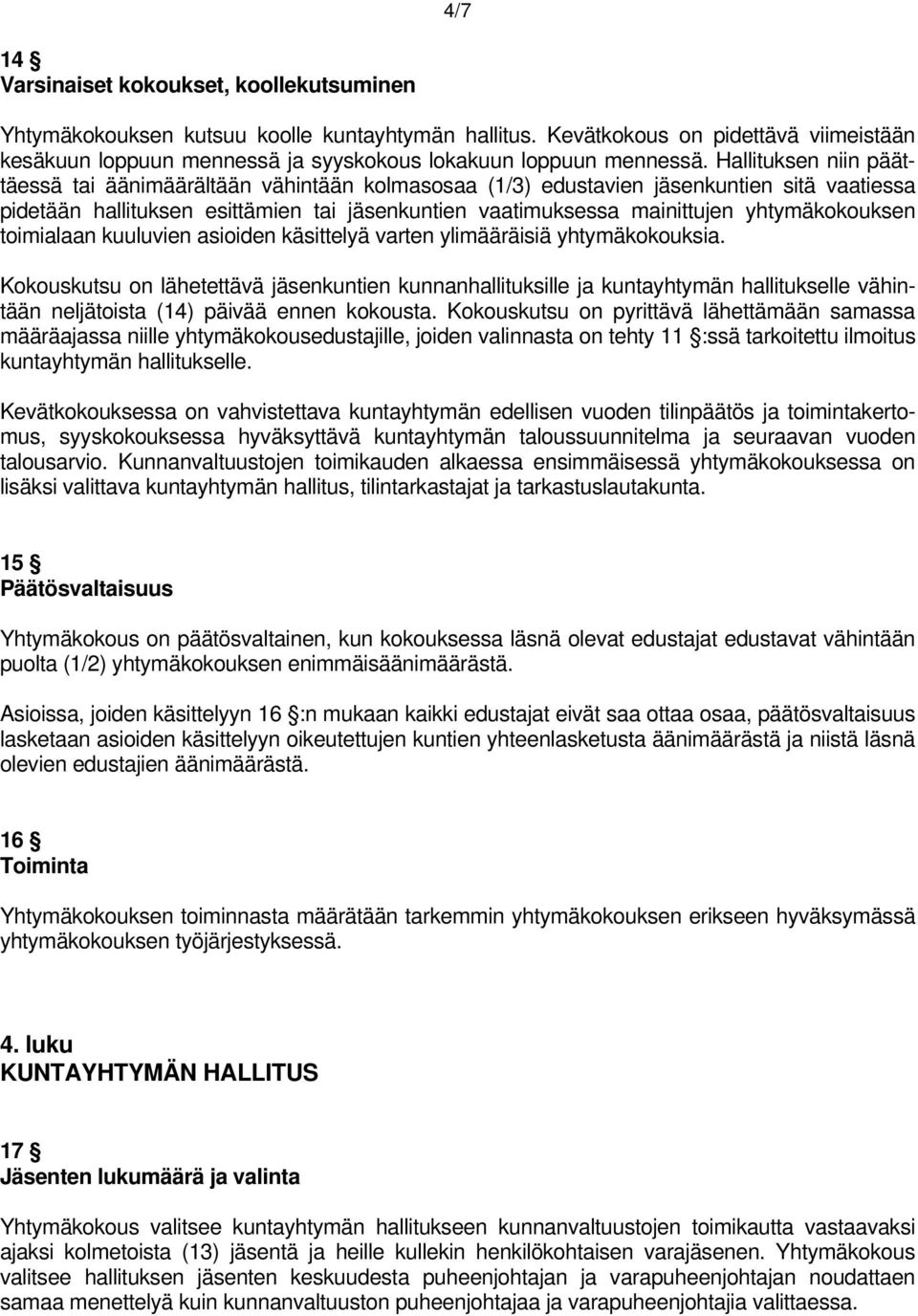 Hallituksen niin päättäessä tai äänimäärältään vähintään kolmasosaa (1/3) edustavien jäsenkuntien sitä vaatiessa pidetään hallituksen esittämien tai jäsenkuntien vaatimuksessa mainittujen