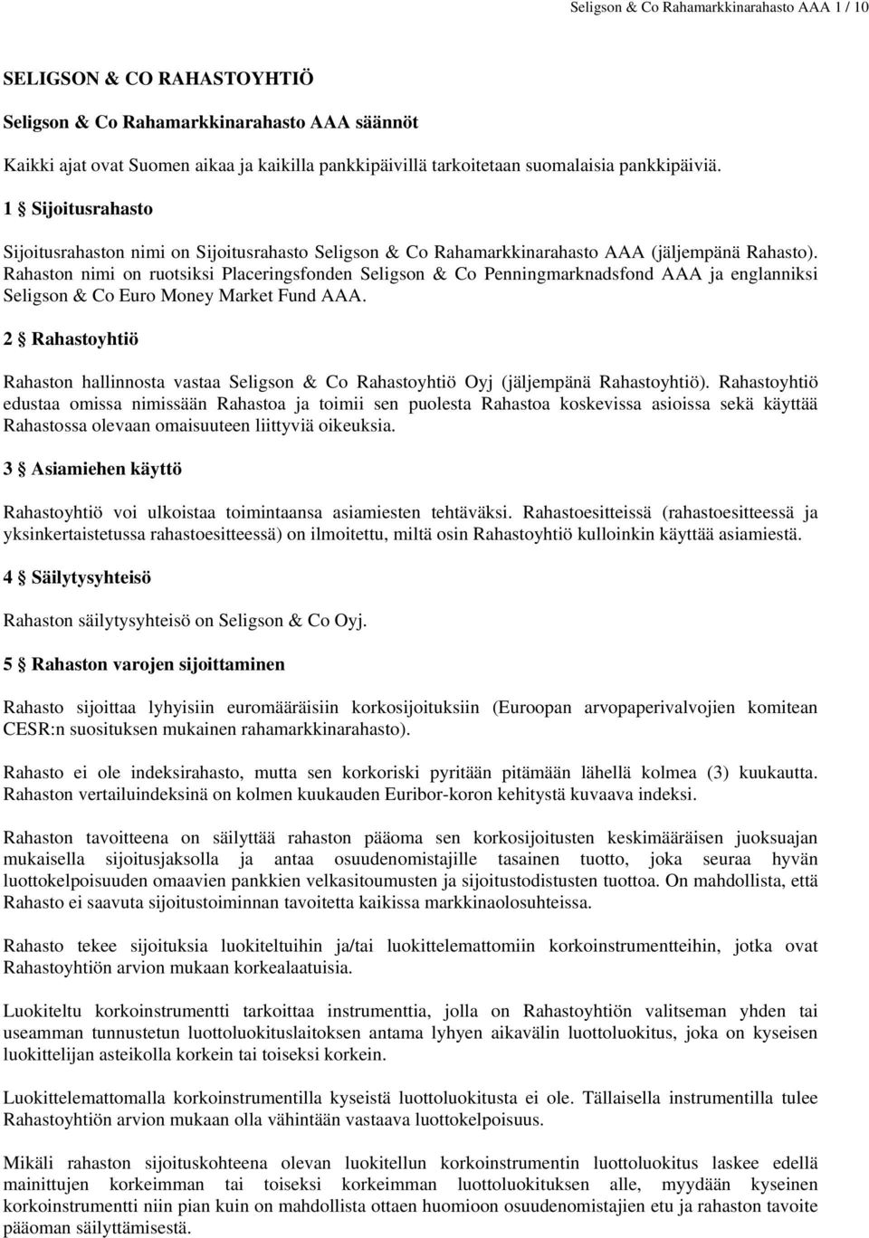 Rahaston nimi on ruotsiksi Placeringsfonden Seligson & Co Penningmarknadsfond AAA ja englanniksi Seligson & Co Euro Money Market Fund AAA.