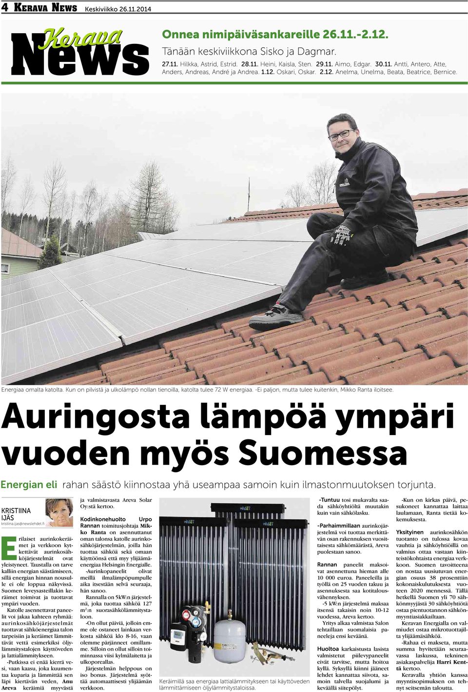 -Ei paljon, mutta tulee kuitenkin, Mikko Ranta iloitsee. Auringosta lämpöä ympäri vuoden myös Suomessa Energian eli rahan säästö kiinnostaa yhä useampaa samoin kuin ilmastonmuutoksen torjunta.