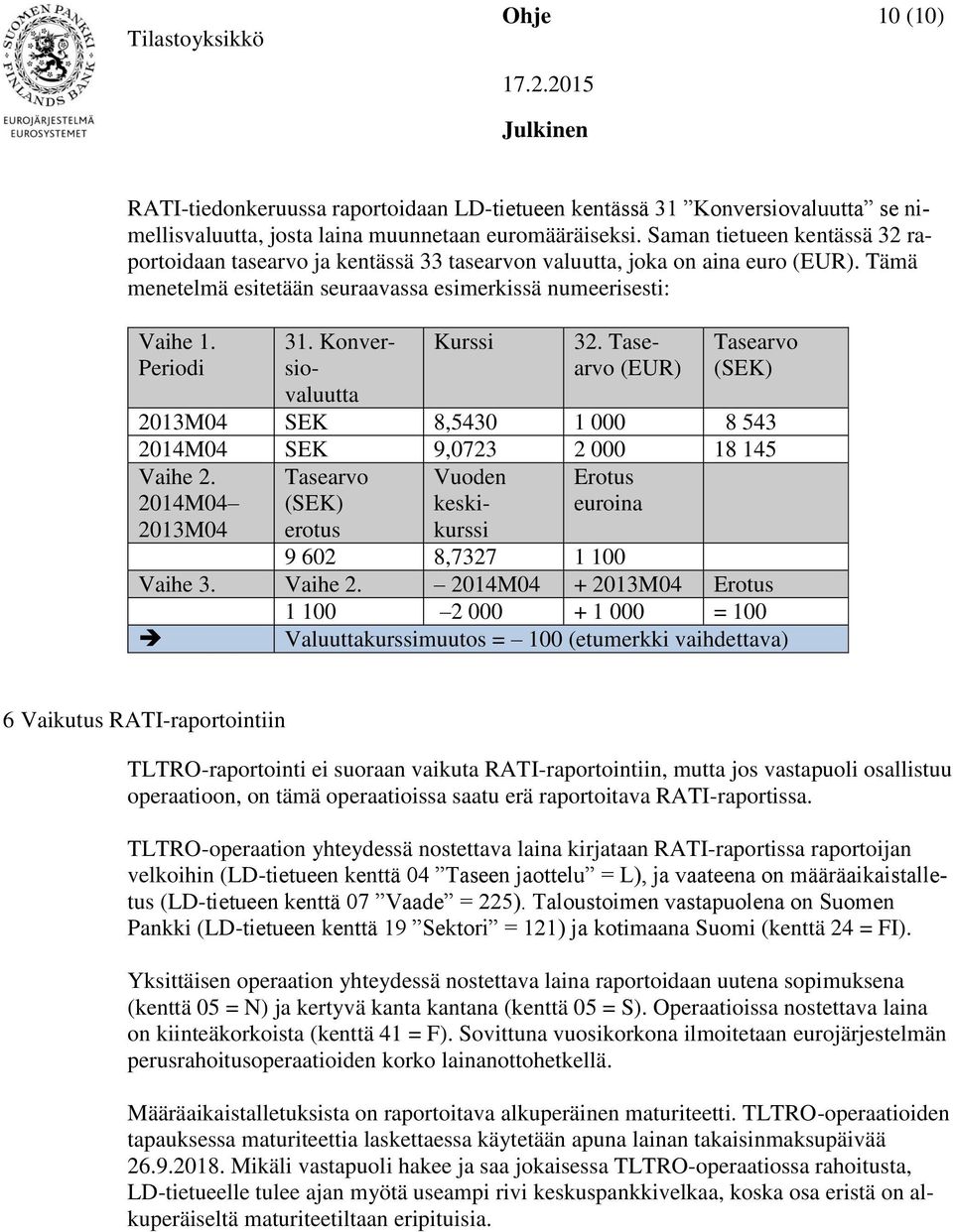 Konversiovaluutta Kurssi 32. Tasearvo (EUR) Tasearvo (SEK) 2013M04 SEK 8,5430 1 000 8 543 2014M04 SEK 9,0723 2 000 18 145 Vaihe 2.